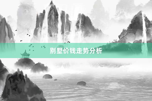 别墅价钱走势分析