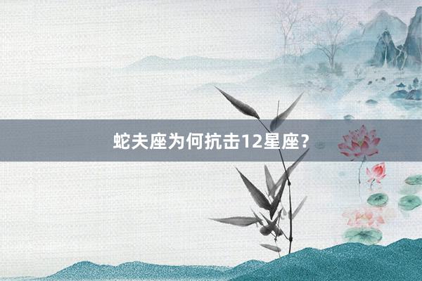 蛇夫座为何抗击12星座？