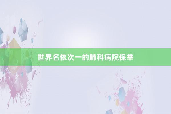 世界名依次一的肺科病院保举